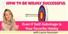 How to be wildly Successful even If Self-Sabotage is your favorite hobby - 
