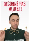 Aurel dans Déconne pas Aurel - 