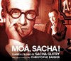 Moâ, Sacha ! | d'après l'oeuvre de Sacha Guitry | par Christophe Barbier - 