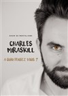 Charles Miraskill dans A Quoi Pensez Vous ? - 