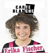 Carte Blanche à Erika Fischer - 