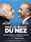 Par le bout du nez | avec François Berléand et Antoine Duléry - 