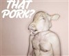 That Pork ? + Yoann Durant Solo - 