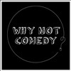 Why not Comedy - 