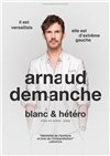 Arnaud Demanche dans Blanc et Hétéro - 