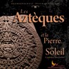 Les Aztèques et la Pierre du Soleil - 