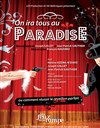 On ira tous au Paradise - Théâtre Les Feux de la Rampe - Salle 60